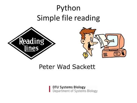 Python Simple file reading Peter Wad Sackett. 2DTU Systems Biology, Technical University of Denmark Simple Pythonic file reading Python has a special.