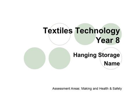 Textiles Technology Year 8 Hanging Storage Name Assessment Areas: Making and Health & Safety.