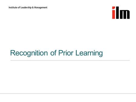 Recognition of Prior Learning. What is RPL? »Formal definition: RPL is a form of assessment that judges if a learner can evidence that they can meet the.