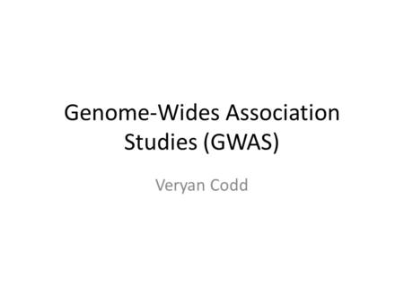 Genome-Wides Association Studies (GWAS) Veryan Codd.