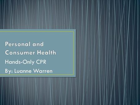 Hands-Only CPR By: Luanne Warren. Essential Standard 8.PCH.4 – Analyze necessary steps to prevent and respond to unintentional injury. Clarifying Objective.