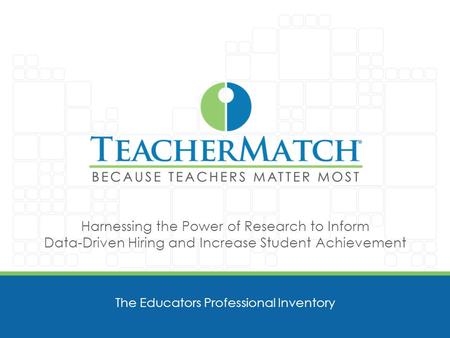 Harnessing the Power of Research to Inform Data-Driven Hiring and Increase Student Achievement The Educators Professional Inventory.