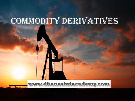 Commodity Derivatives Commodity derivatives. COMMODITY DEFINED :-  Every kind of movable goods excluding money and securities.  Commodities include:-