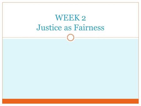 WEEK 2 Justice as Fairness. A Theory of Justice (1971) Political Liberalism (1993)