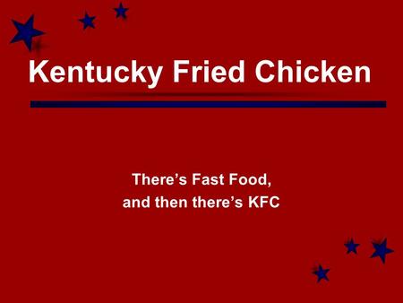 Kentucky Fried Chicken There’s Fast Food, and then there’s KFC.