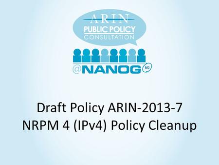 60 Draft Policy ARIN-2013-7 NRPM 4 (IPv4) Policy Cleanup.