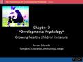 Chapter 9 ~Developmental Psychology~ Growing healthy children in nature Amber Gilewski Tompkins Cortland Community College.