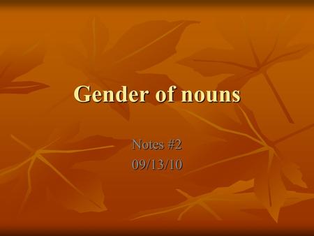 Gender of nouns Notes #2 09/13/10. Gender=masculine or feminine In Spanish, all nouns have a gender. A noun is either masculine (male) or feminine (female)