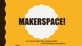 MAKERSPACE! BY: KATIE COBB AND LAUREN CRIBBS (TONI MCKENNA) & (ELIZABETH HALL)