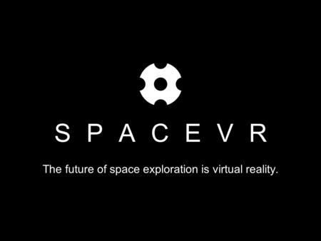 SPACEVR The future of space exploration is virtual reality.