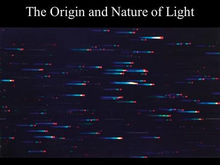 The Origin and Nature of Light. But, what is light? In the 17th Century, Isaac Newton argued that light was composed of little particles while Christian.