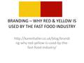 BRANDING – WHY RED & YELLOW IS USED BY THE FAST FOOD INDUSTRY  ng-why-red-yellow-is-used-by-the- fast-food-industry/