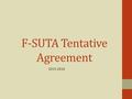 F-SUTA Tentative Agreement 2015-2016. Executive Board Vice President – Nancy Dunn Recording Secretary – Laurie Thompson Corresponding Secretary – Stacie.