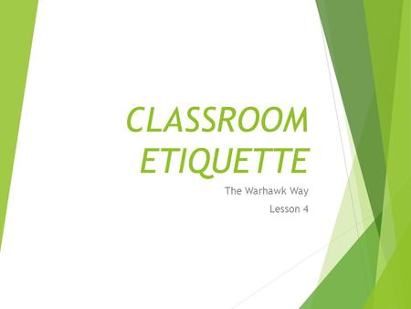 CLASSROOM ETIQUETTE The Warhawk Way Lesson 4. What does the word ETIQUETTE mean?