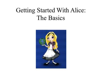 Getting Started With Alice: The Basics. Step 1: Background Open up Alice, and choose a background for your Alice world. Your world is something you can.