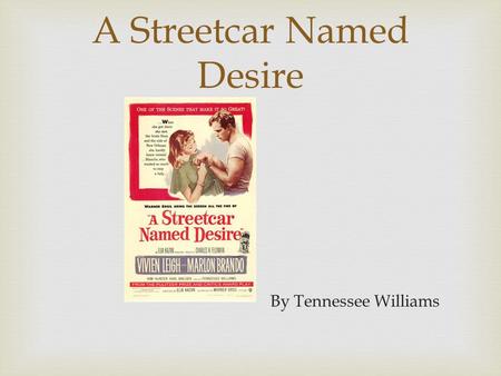 A Streetcar Named Desire By Tennessee Williams. According to Williams, the play is about: “the ravishment of the tender, the sensitive, the delicate,