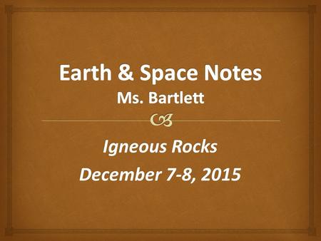 Igneous Rocks December 7-8, 2015.   Melted rock that cools & crystallizes at or below the surface Igneous Rocks.