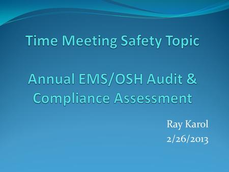 Ray Karol 2/26/2013. Annual Audit Next week BNL is conducting the annual internal assessment of our environmental and safety programs and compliance assessments.