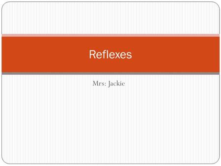 Mrs: Jackie Reflexes. Spinal reflexes- the brain is not needed theoretically to happen Example of the hand removal from the heat Another example of reflex.