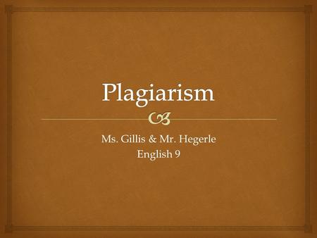 Ms. Gillis & Mr. Hegerle English 9.  [from MLA Handbook for Writers of Research Papers (7th Ed., New York: 2009)]  From the Latin plagiarius meaning.