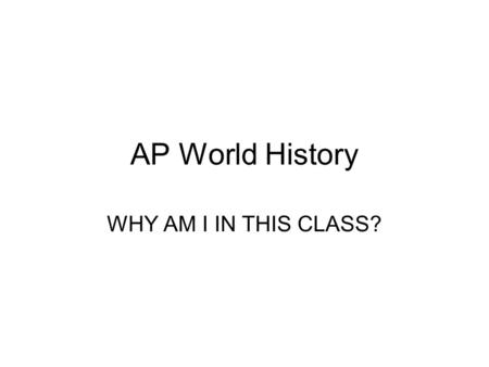 AP World History WHY AM I IN THIS CLASS?. Aim: What are the main components of “big geography?” DO NOW: Brainstorm examples in which geography has played.