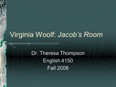 Virginia Woolf: Jacob’s Room Dr. Theresa Thompson English 4150 Fall 2008.