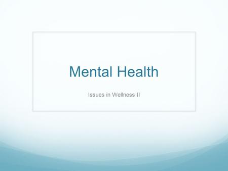 Mental Health Issues in Wellness II. Personality What is personality? Unique combination of traits that make up an individual Some common terms used to.