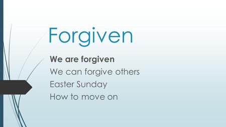 Forgiven We are forgiven We can forgive others Easter Sunday How to move on.