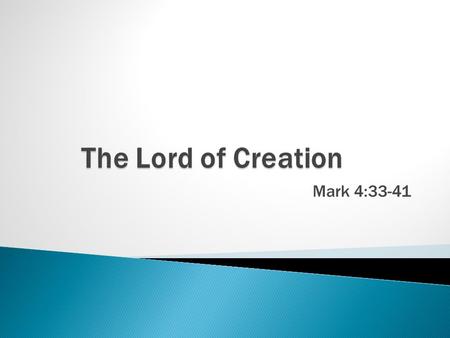 Mark 4:33-41.  33 With many such parables he spoke the word to them, as they were able to hear it.  34 He did not speak to them without a parable…