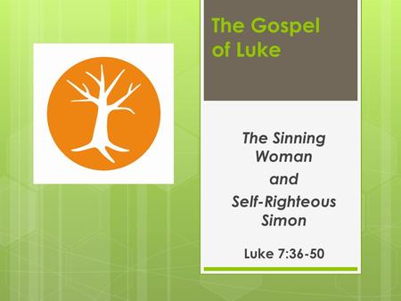 The Gospel of Luke The Sinning Woman and Self-Righteous Simon Luke 7:36-50.