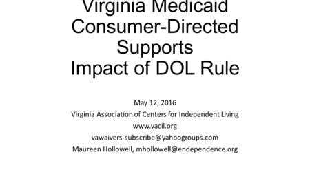 Virginia Medicaid Consumer-Directed Supports Impact of DOL Rule May 12, 2016 Virginia Association of Centers for Independent Living