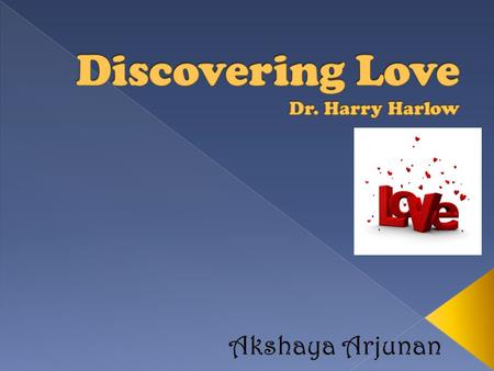  A developmental psychologist who, in the mid- 1960s, devoted the majority of his career to the nature of infantile love.  Went to Stanford University.