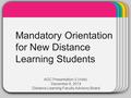 WINTER Template Mandatory Orientation for New Distance Learning Students AGC Presentation 3 (Vote) December 8, 2014 Distance Learning Faculty Advisory.