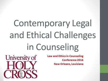 Contemporary Legal and Ethical Challenges in Counseling Law and Ethics in Counseling Conference 2016 New Orleans, Louisiana.