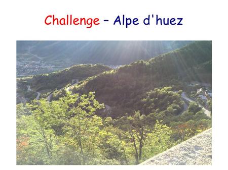 Challenge – Alpe d'huez. Reward – at the summit!