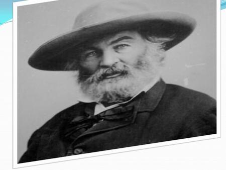 (1819 – 1892) 31 May,1819 Walter Whitman born at West Hills, Huntington Township, New York.