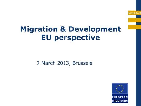 EuropeAid Migration & Development EU perspective 7 March 2013, Brussels.