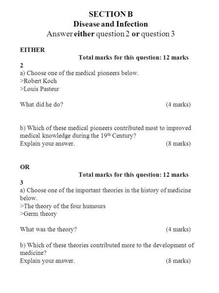 EITHER Total marks for this question: 12 marks 2 a) Choose one of the medical pioneers below. >Robert Koch >Louis Pasteur What did he do?(4 marks) b) Which.