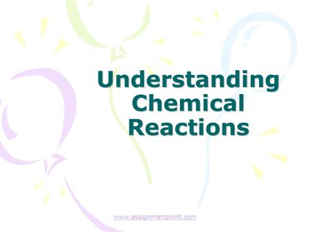 Understanding Chemical Reactions www.assignmentpoint.com.