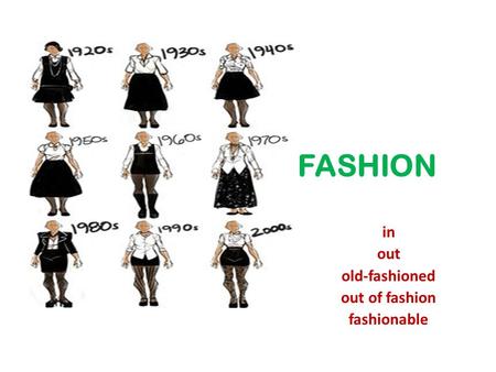 FASHION in out old-fashioned out of fashion fashionable.