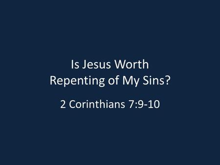 Is Jesus Worth Repenting of My Sins? 2 Corinthians 7:9-10.