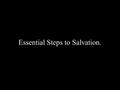 Essential Steps to Salvation.. Matthew 24:21 21 For then there will be great distress, unequaled from the beginning of the world until now—and never.