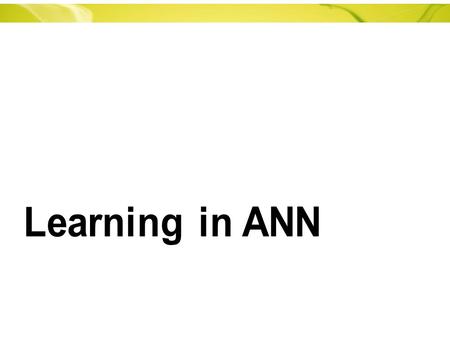 Supervised Learning – Network is presented with the input and the desired output. – Uses a set of inputs for which the desired outputs results / classes.