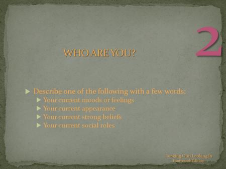 Looking Out/Looking In Fourteenth Edition 2  Describe one of the following with a few words:  Your current moods or feelings  Your current appearance.