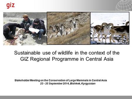 22.06.2016 Seite 1 Sustainable use of wildlife in the context of the GIZ Regional Programme in Central Asia Stakeholder Meeting on the Conservation of.