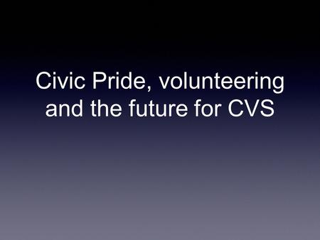 Civic Pride, volunteering and the future for CVS.