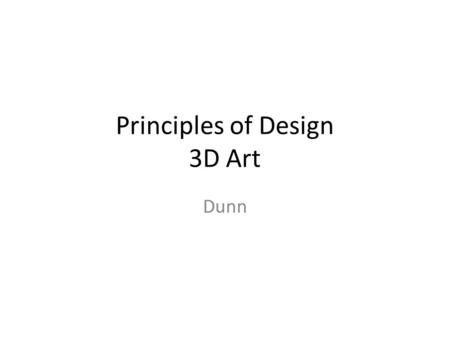 Principles of Design 3D Art Dunn. Balance: refers to the ways in which the elements (lines, shapes, colors, textures, etc.) of a piece are arranged. Symmetrical,