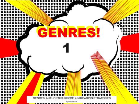 GENRES! GENRES, AUTHOR’S PURPOSE, and READING STRATEGIES by Melissa Vile GENRES! 1.