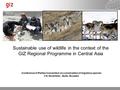 22.06.2016 Seite 1 Sustainable use of wildlife in the context of the GIZ Regional Programme in Central Asia Conference of Parties Convention on conservation.