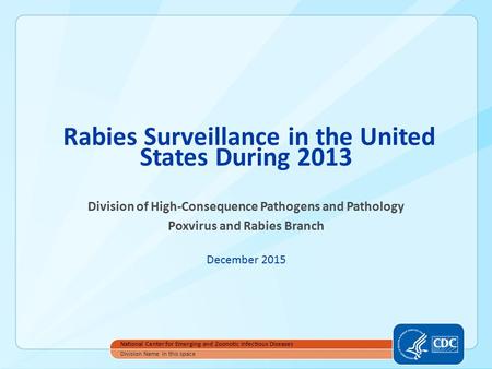 Rabies Surveillance in the United States During 2013 Division of High-Consequence Pathogens and Pathology Poxvirus and Rabies Branch December 2015 National.